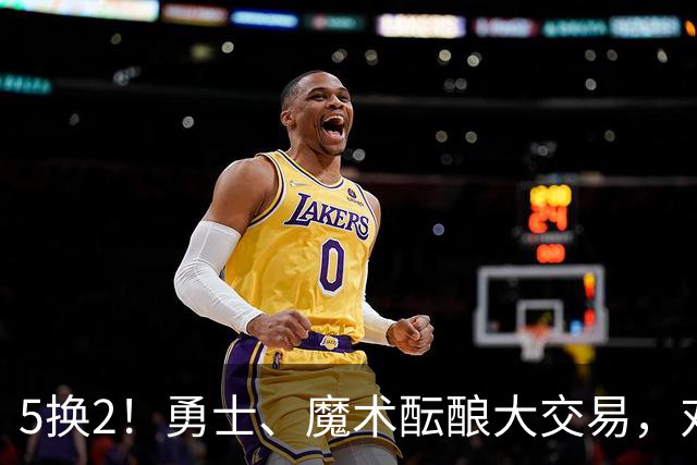 5换2！勇士、魔术酝酿大交易，对库里是好事，对11号秀可不是好事